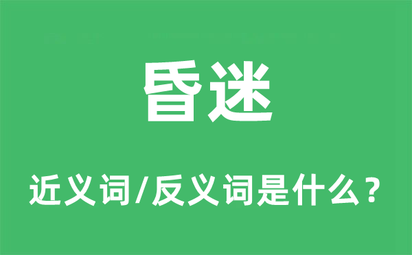 昏迷的近義詞和反義詞是什么,昏迷是什么意思