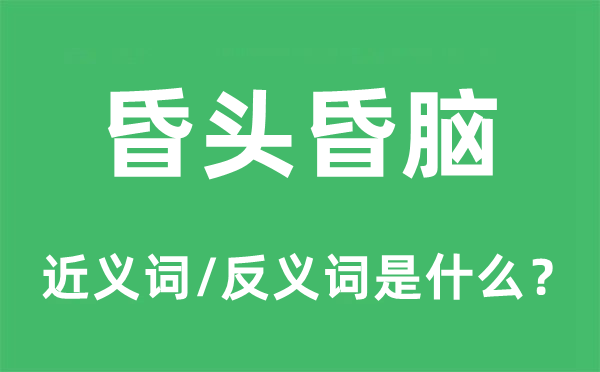 昏頭昏腦的近義詞和反義詞是什么,昏頭昏腦是什么意思