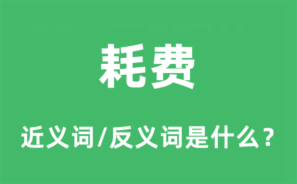 耗費(fèi)的近義詞和反義詞是什么,耗費(fèi)是什么意思