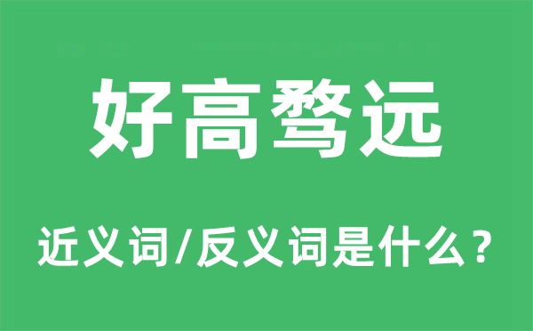 好高騖遠(yuǎn)的近義詞和反義詞是什么,好高騖遠(yuǎn)是什么意思