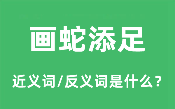 畫蛇添足的近義詞和反義詞是什么,畫蛇添足是什么意思