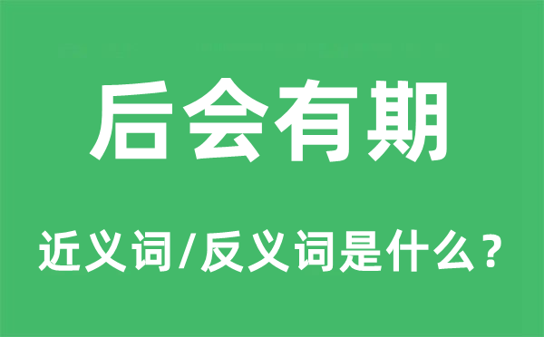 后會(huì)有期的近義詞和反義詞是什么,后會(huì)有期是什么意思