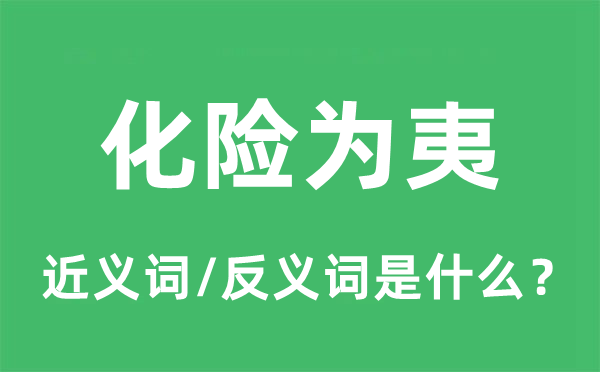 化險(xiǎn)為夷的近義詞和反義詞是什么,化險(xiǎn)為夷是什么意思
