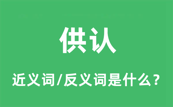 供認(rèn)的近義詞和反義詞是什么,供認(rèn)是什么意思