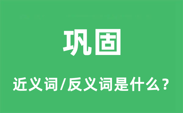 鞏固的近義詞和反義詞是什么,鞏固是什么意思