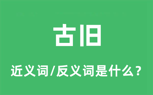 古舊的近義詞和反義詞是什么,古舊是什么意思