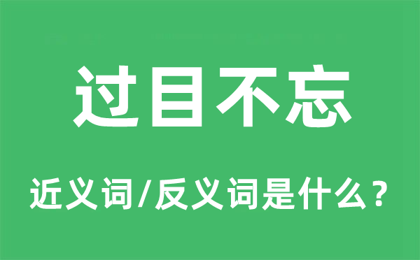 過目不忘的近義詞和反義詞是什么,過目不忘是什么意思