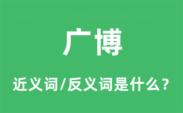 廣博的近義詞和反義詞是什么,廣博是什么意思