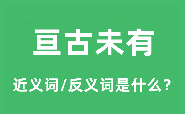 亙古未有的近義詞和反義詞是什么,亙古未有是什么意思
