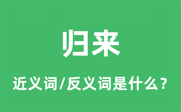 歸來的近義詞和反義詞是什么,歸來是什么意思