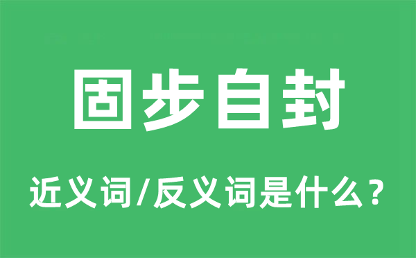 固步自封的近義詞和反義詞是什么,固步自封是什么意思