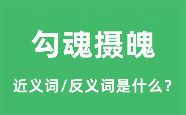 勾魂攝魄的近義詞和反義詞是什么,勾魂攝魄是什么意思