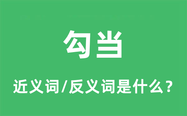勾當(dāng)?shù)慕x詞和反義詞是什么,勾當(dāng)是什么意思