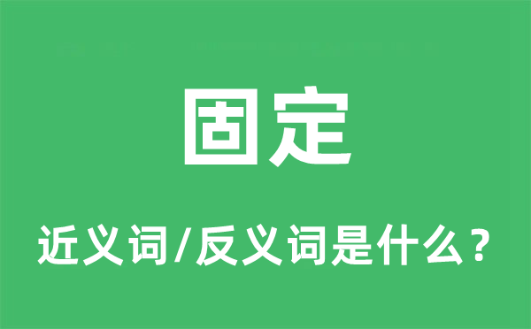 固定的近義詞和反義詞是什么,固定是什么意思