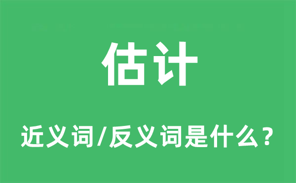 估計(jì)的近義詞和反義詞是什么,估計(jì)是什么意思