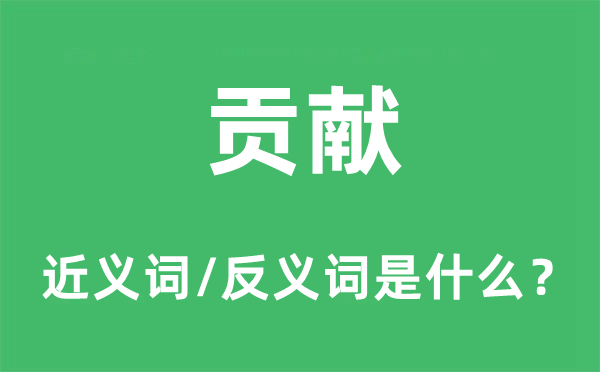 貢獻(xiàn)的近義詞和反義詞是什么,貢獻(xiàn)是什么意思