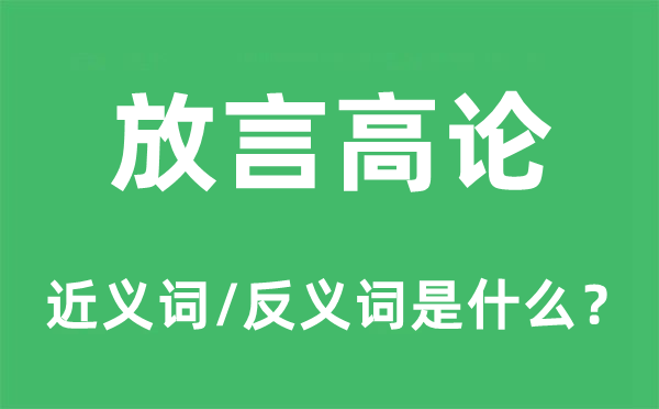 放言高論的近義詞和反義詞是什么,放言高論是什么意思