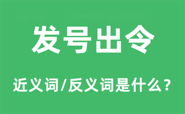 發(fā)號(hào)出令的近義詞和反義詞是什么,發(fā)號(hào)出令是什么意思