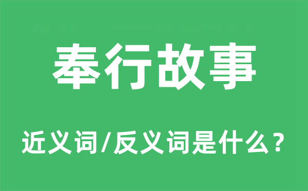 奉行故事的近義詞和反義詞是什么,奉行故事是什么意思