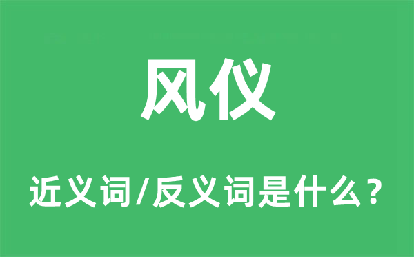 風(fēng)儀的近義詞和反義詞是什么,風(fēng)儀是什么意思