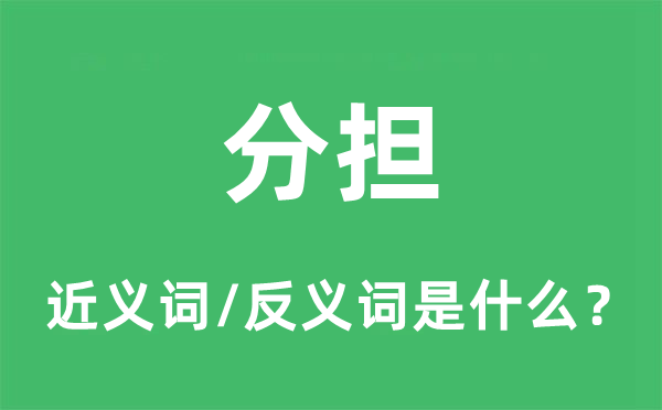 分擔的近義詞和反義詞是什么,分擔是什么意思