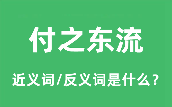 付之東流的近義詞和反義詞是什么,付之東流是什么意思