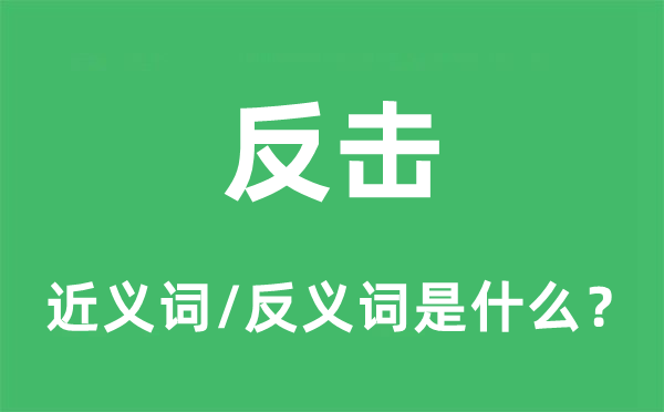 反擊的近義詞和反義詞是什么,反擊是什么意思
