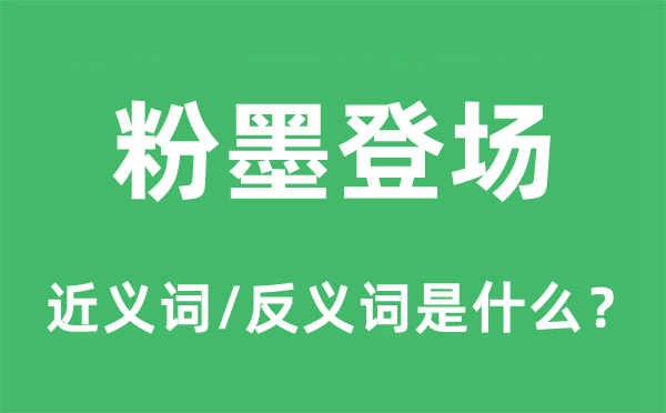 粉墨登場(chǎng)的近義詞和反義詞是什么,粉墨登場(chǎng)是什么意思