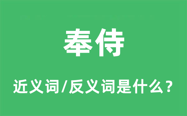 奉侍的近義詞和反義詞是什么,奉侍是什么意思