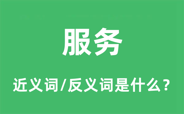服務(wù)的近義詞和反義詞是什么,服務(wù)是什么意思