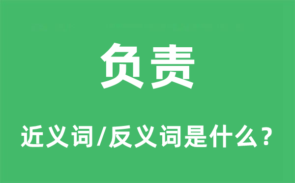 負(fù)責(zé)的近義詞和反義詞是什么,負(fù)責(zé)是什么意思