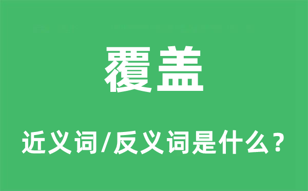 覆蓋的近義詞和反義詞是什么,覆蓋是什么意思
