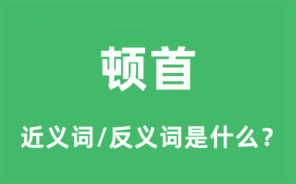 頓首的近義詞和反義詞是什么,頓首是什么意思