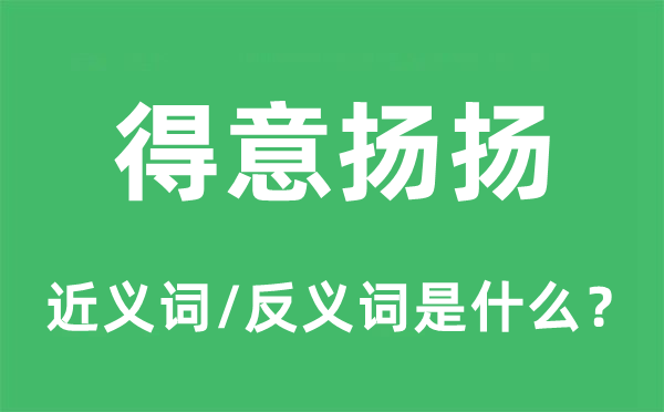得意揚(yáng)揚(yáng)的近義詞和反義詞是什么,得意揚(yáng)揚(yáng)是什么意思