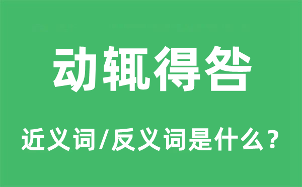 動(dòng)輒得咎的近義詞和反義詞是什么,動(dòng)輒得咎是什么意思
