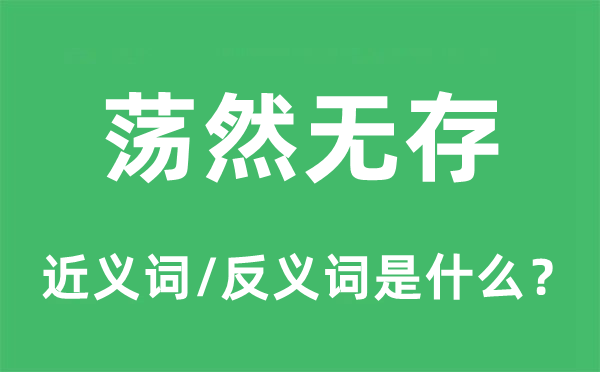 蕩然無存的近義詞和反義詞是什么,蕩然無存是什么意思