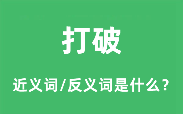 打破的近義詞和反義詞是什么,打破是什么意思