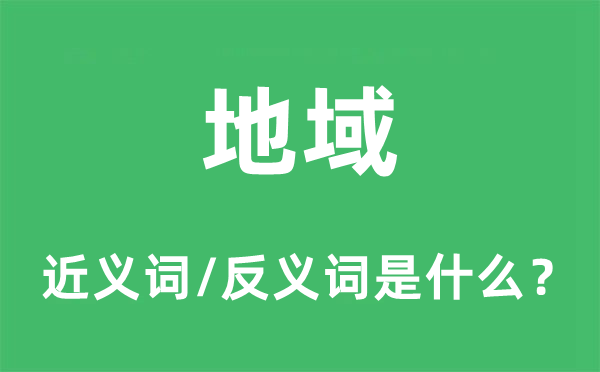 地域的近義詞和反義詞是什么,地域是什么意思