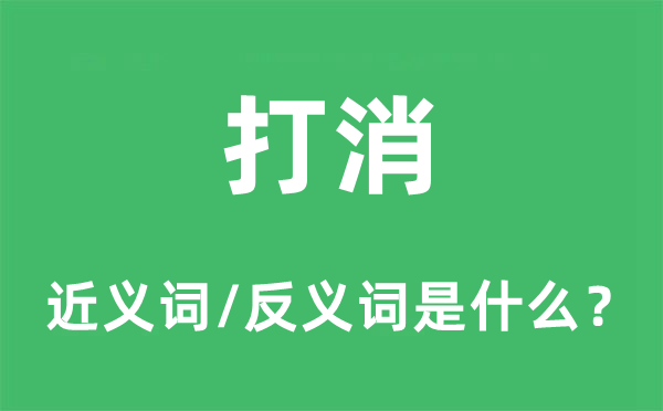 打消的近義詞和反義詞是什么,打消是什么意思