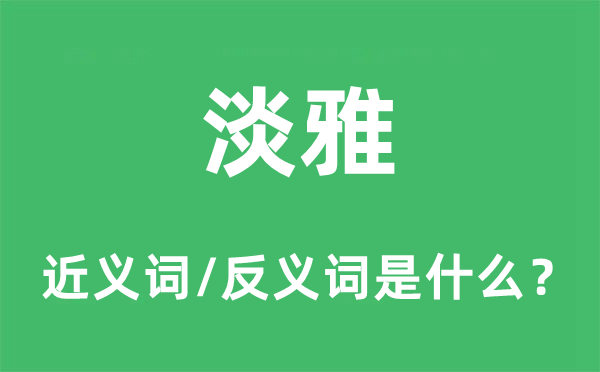 淡雅的近義詞和反義詞是什么,淡雅是什么意思