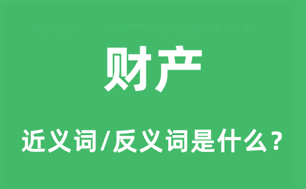 財產(chǎn)的近義詞和反義詞是什么,財產(chǎn)是什么意思