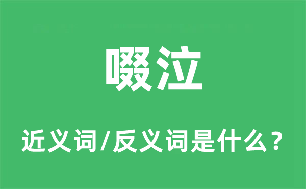 啜泣的近義詞和反義詞是什么,啜泣是什么意思