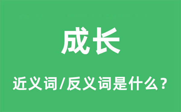 成長(zhǎng)的近義詞和反義詞是什么,成長(zhǎng)是什么意思