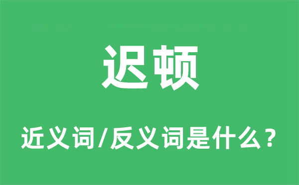 遲頓的近義詞和反義詞是什么,遲頓是什么意思