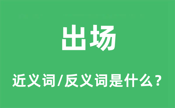 出場的近義詞和反義詞是什么,出場是什么意思