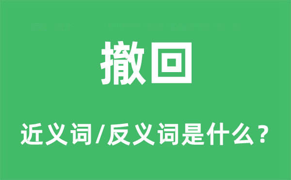 撤回的近義詞和反義詞是什么,撤回是什么意思