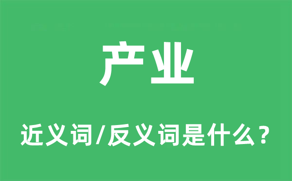 產(chǎn)業(yè)的近義詞和反義詞是什么,產(chǎn)業(yè)是什么意思