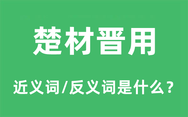楚材晉用的近義詞和反義詞是什么,楚材晉用是什么意思