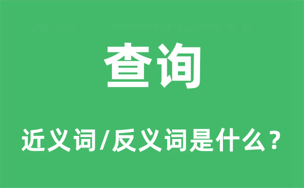 查詢的近義詞和反義詞是什么,查詢是什么意思