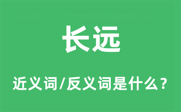 長遠(yuǎn)的近義詞和反義詞是什么,長遠(yuǎn)是什么意思